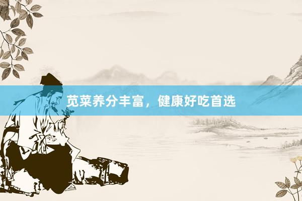 苋菜养分丰富，健康好吃首选